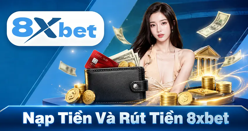 Nạp Tiền Và Rút Tiền 8xbet