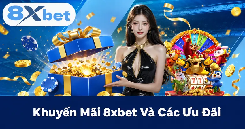 Khuyến Mãi 8xbet Và Các Ưu Đãi